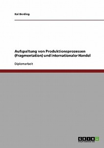 Aufspaltung von Produktionsprozessen (Fragmentation) und internationaler Handel di Kai Berding edito da GRIN Publishing