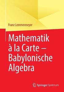 Mathematik à la Carte - Babylonische Algebra di Franz Lemmermeyer edito da Springer-Verlag GmbH