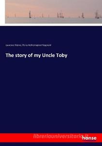 The story of my Uncle Toby di Laurence Sterne, Percy Hetherington Fitzgerald edito da hansebooks
