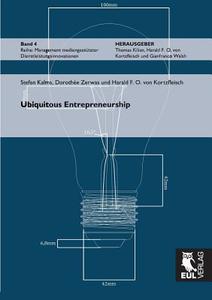 Ubiquitous Entrepreneurship di Stefan Kalms, Dorothée Zerwas, Harald F. O. von Kortzfleisch edito da Josef Eul Verlag GmbH