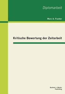 Kritische Bewertung der Zeitarbeit di Marc A. Fischer edito da Bachelor + Master Publishing