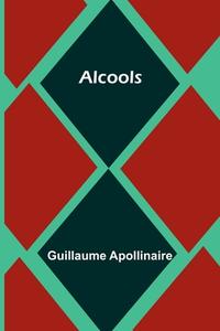 Alcools di Guillaume Apollinaire edito da Alpha Editions
