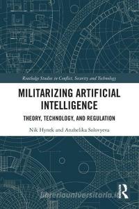 Militarizing Artificial Intelligence di Nik Hynek, Anzhelika Solovyeva edito da Taylor & Francis Ltd