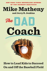 The Dad Coach: How to Lead Kids to Succeed on and Off the Baseball Field di Mike Matheny, Jerry B. Jenkins edito da CROWN PUB INC