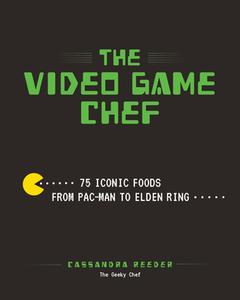 The Video Game Chef: 75 Iconic Foods from Pac-Man to Elden Ring di Cassandra Reeder edito da EPIC INK BOOKS