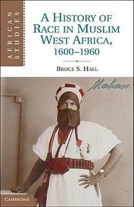 A History of Race in Muslim West Africa, 1600-1960 di Bruce S. Hall edito da Cambridge University Press