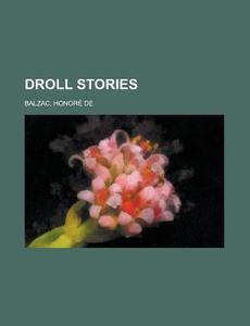 Droll Stories - Volume 1 di Honore De Balzac edito da Rarebooksclub.com