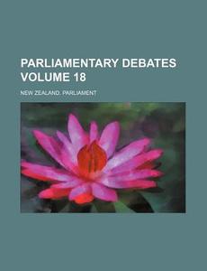 Parliamentary Debates Volume 18 di New Zealand Parliament edito da Rarebooksclub.com