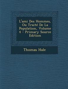 L'Ami Des Hommes, Ou Traite de La Population, Volume 4 di Thomas Hale edito da Nabu Press