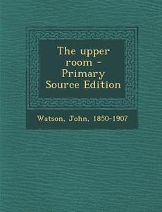 The Upper Room di John Watson edito da Nabu Press