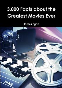 3000 Facts about the Greatest Movies Ever di James Egan edito da Lulu.com