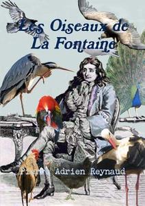 Les Oiseaux De La Fontaine di Pierre Adrien Reynaud edito da Lulu.com