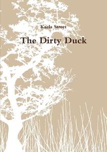 The Dirty Duck di Kaela Street edito da Lulu.com