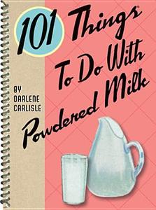 101 Things To Do With Powdered Milk di Darlene Carlisle edito da Gibbs M. Smith Inc