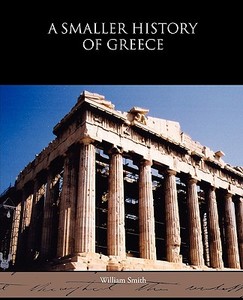 A Smaller History of Greece di William Smith edito da Book Jungle