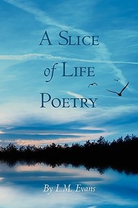 A Slice of Life Poetry: By L.M.Evans di L. M. Evans edito da Createspace