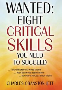 Wanted: Eight Critical Skills You Need to Succeed . . . Your Children Will Need Them!. . . Your Business Needs Them!. .  di Charles Cranston Jett edito da OUTSKIRTS PR