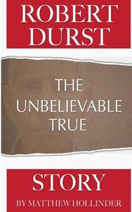Robert Durst: The Unbelievable True Story di Matthew Hollinder edito da Createspace