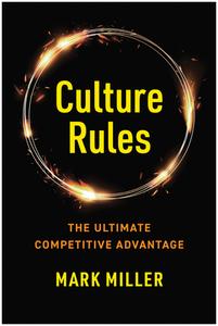 Culture Rules: The Ultimate Competitive Advantage di Mark Miller edito da BENBELLA BOOKS