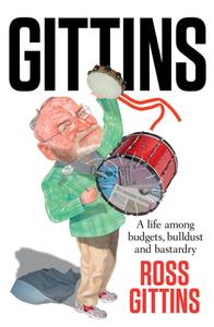 Gittins: A Life of Budgets, Bulldust and Bastardry di Ross Gittins edito da ALLEN & UNWIN