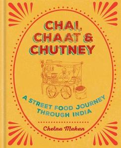 Chai, Chaat & Chutney di Chetna Makan edito da Octopus Publishing Group
