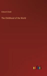 The Childhood of the World di Edward Clodd edito da Outlook Verlag