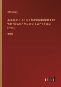 Catalogue d'une jolie réunion d'objets d'art et de curiosité des XVIe, XVIIe & XVIIIe siècles di Hôtel Drouot edito da Outlook Verlag