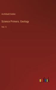 Science Primers. Geology di Archibald Geikie edito da Outlook Verlag