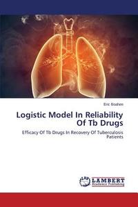 Logistic Model In Reliability Of Tb Drugs di Eric Boahen edito da LAP Lambert Academic Publishing