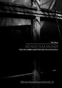 Ad noctem mundi - Von den Raben und der nächtlichen Stille di Ulrich Bauer edito da Books on Demand