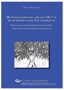 Die Integration des "Aufbau Ost" in die bundesdeutsche Finanzordnung di Marco Hietschold edito da Cuvillier Verlag