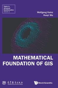 Mathematical Foundation of GIS di Wolfgang Kainz, Huayi Wu edito da World Scientific Publishing Company