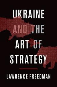 Ukraine and the Art of Strategy di Lawrence Freedman edito da OXFORD UNIV PR