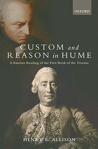 Custom and Reason in Hume: A Kantian Reading of the First Book of the Treatise di Henry E. Allison edito da OXFORD UNIV PR