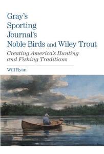 Gray's Sporting Journal's Noble Birds and Wily Trout di Will Ryan edito da RLPG