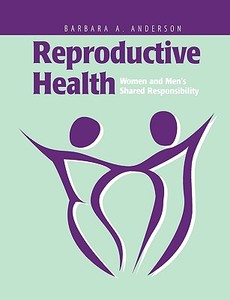 Reproductive Health: Women And Men's Shared Responsibility di Barbara A. Anderson edito da Jones and Bartlett Publishers, Inc