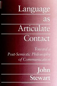 Language as Articulate C: Toward a Post-Semiotic Philosophy of Communication di John Stewart edito da STATE UNIV OF NEW YORK PR