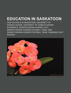 Education In Saskatoon: High Schools In di Books Llc edito da Books LLC, Wiki Series