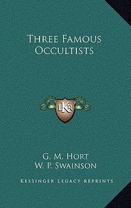 Three Famous Occultists di G. M. Hort, W. P. Swainson edito da Kessinger Publishing