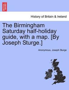 The Birmingham Saturday half-holiday guide, with a map. [By Joseph Sturge.] di Anonymous, Joseph Sturge edito da British Library, Historical Print Editions