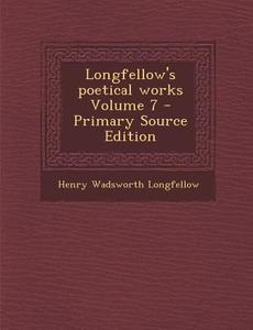 Longfellow's Poetical Works Volume 7 di Henry Wadsworth Longfellow edito da Nabu Press
