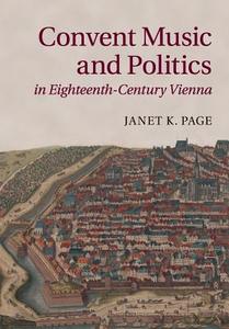 Convent Music and Politics in Eighteenth-Century Vienna di Janet K. Page edito da Cambridge University Press