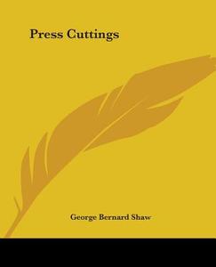 Press Cuttings di George Bernard Shaw edito da Kessinger Publishing Co