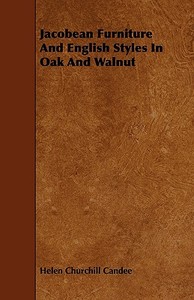 Jacobean Furniture And English Styles In Oak And Walnut di Helen Churchill Candee edito da Read Books