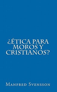 Etica Para Moros y Cristianos? di Manfred Svensson edito da Createspace