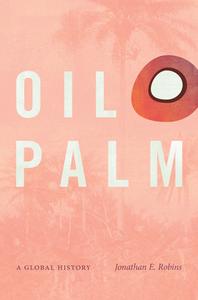 Oil Palm di Jonathan E Robins edito da The University Of North Carolina Press