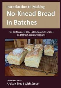 Introduction to Making No-Knead Bread in Batches (for Restaurants, Bake Sales, Family Reunions and Other Special Occasions): From the Kitchen of Artis di Steve Gamelin edito da Createspace