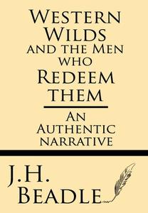 Western Wilds and the Men Who Redeem Them: An Authentic Narrative di J. H. Beadle edito da Windham Press