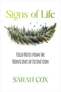 Signs of Life: Field Notes from the Frontlines of Extinction di Sarah Cox edito da GOOSE LANE ED