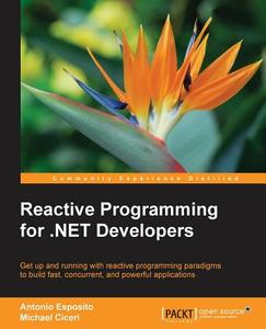 Reactive Programming for .NET Developers di Antonio Esposito, Michael Ciceri edito da Packt Publishing